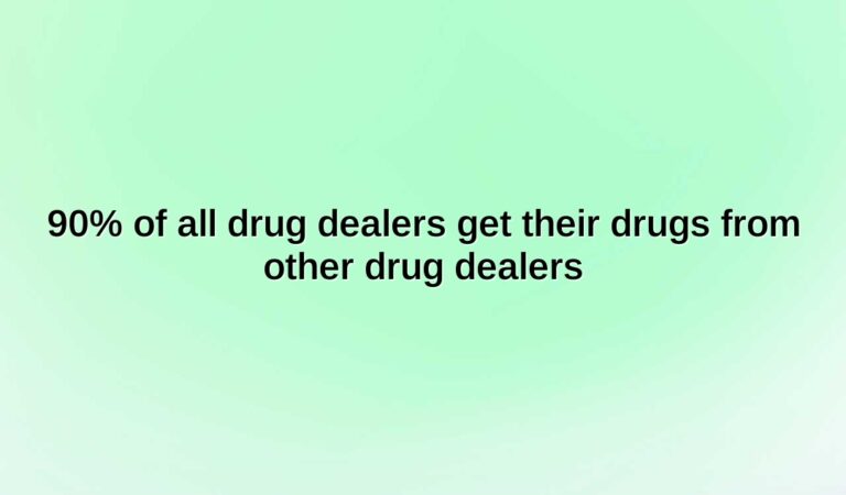 90 of all drug dealers get their drugs from other drug dealers