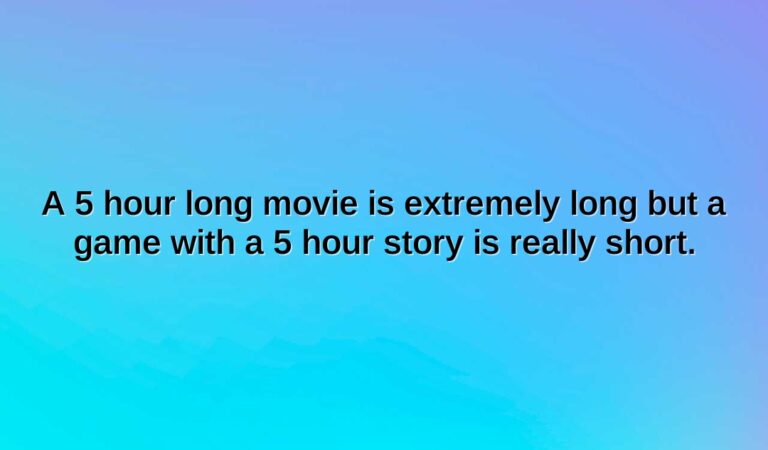 a 5 hour long movie is extremely long but a game with a 5 hour story is really short.