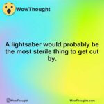 A lightsaber would probably be the most sterile thing to get cut by.