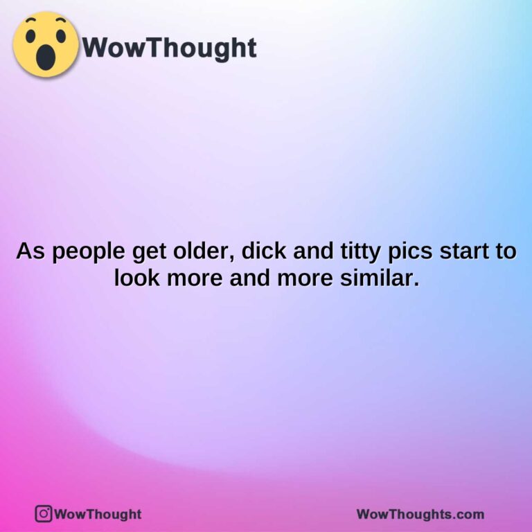 as people get older dick and titty pics start to look more and more similar.1
