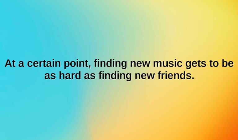 at a certain point finding new music gets to be as hard as finding new friends.