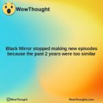 black mirror stopped making new episodes because the past 2 years were too similar