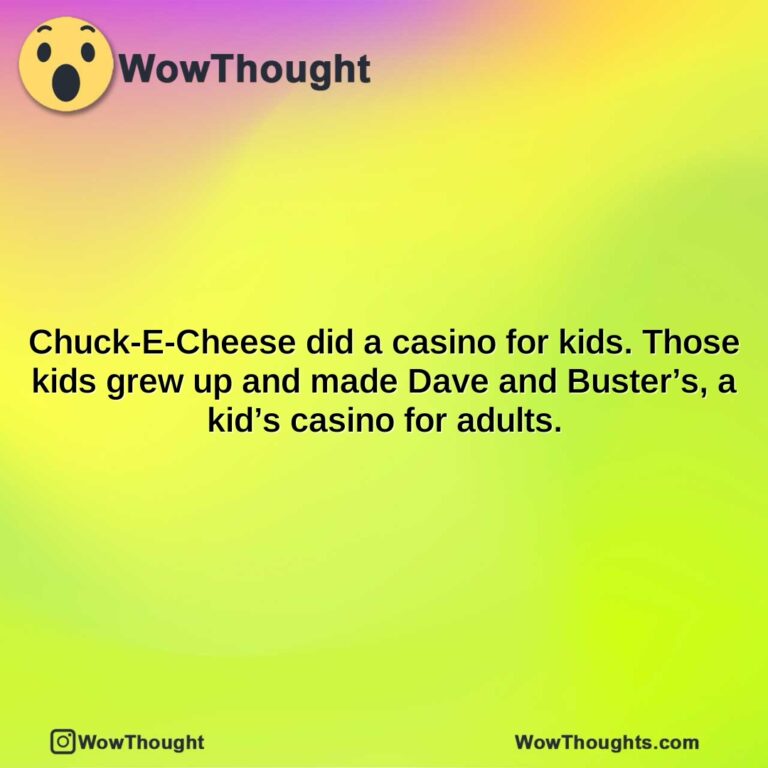 chuck e cheese did a casino for kids. those kids grew up and made dave and busters a kids casino for adults.