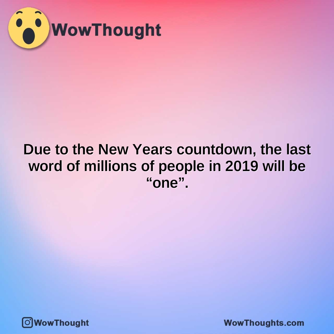 due to the new years countdown the last word of millions of people in 2019 will be one.