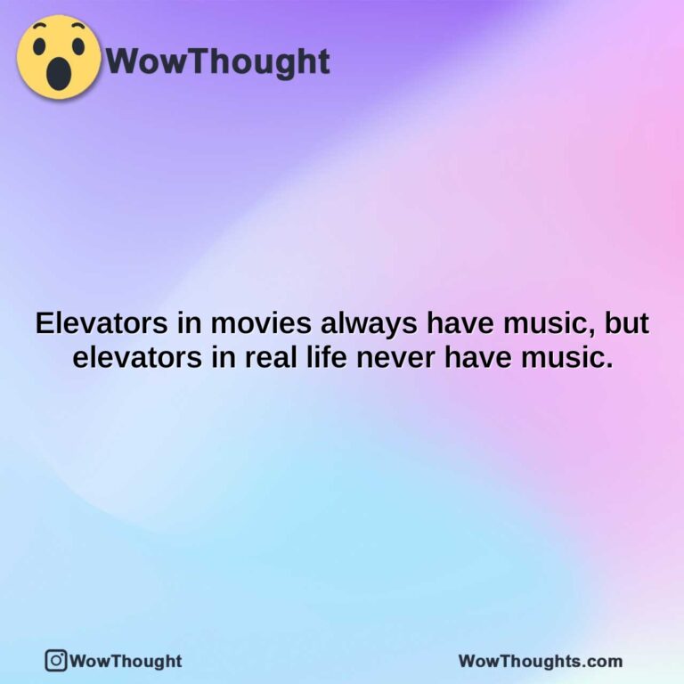 elevators in movies always have music but elevators in real life never have music.