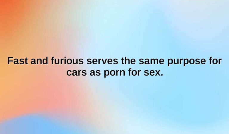 fast and furious serves the same purpose for cars as porn for sex.