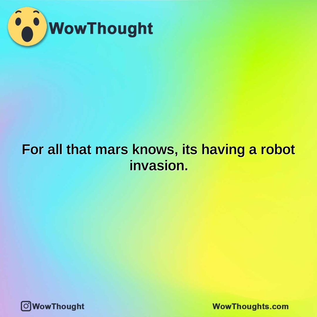 For all that mars knows, its having a robot invasion.