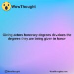 giving actors honorary degrees devalues the degrees they are being given in honor