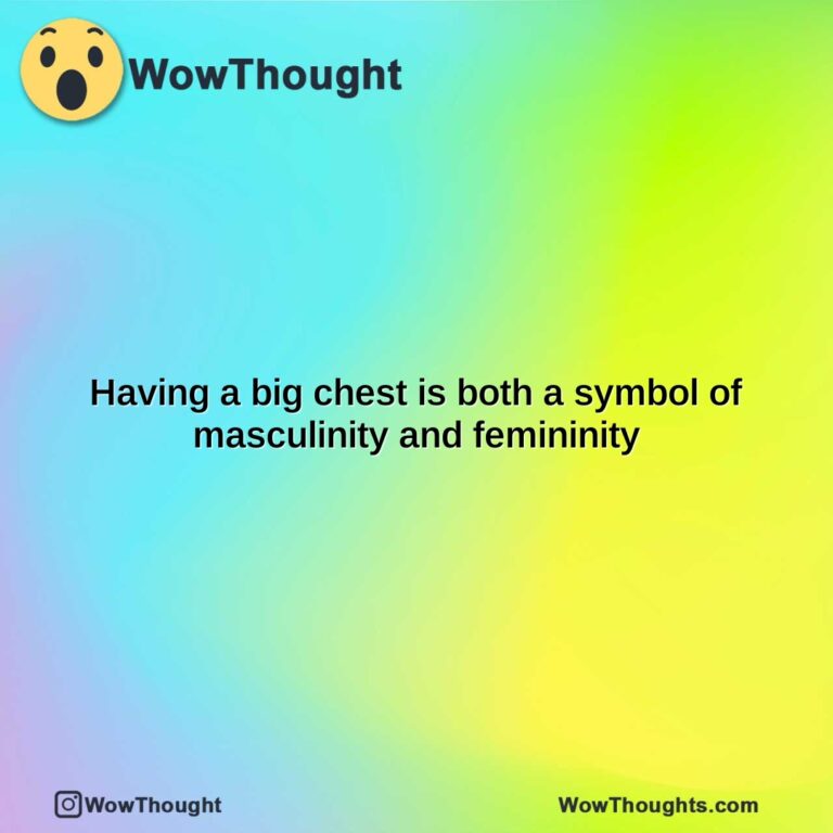 having a big chest is both a symbol of masculinity and femininity