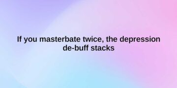 if you masterbate twice the depression de buff stacks