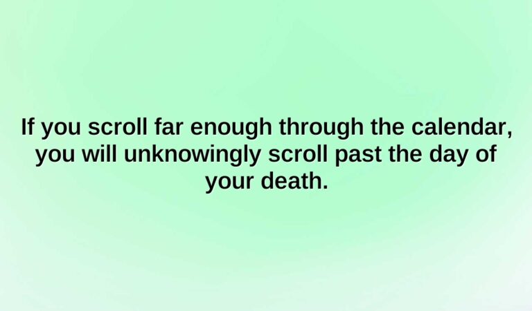 if you scroll far enough through the calendar you will unknowingly scroll past the day of your death.