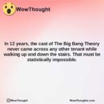 in 12 years the cast of the big bang theory never came across any other tenant while walking up and down the stairs. that must be statistically impossible.
