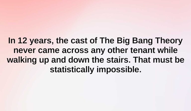 in 12 years the cast of the big bang theory never came across any other tenant while walking up and down the stairs. that must be statistically impossible.