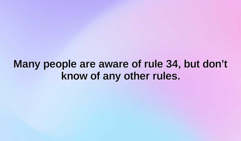 many people are aware of rule 34 but dont know of any other rules.