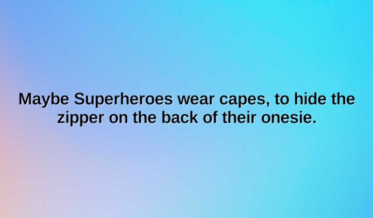 maybe superheroes wear capes to hide the zipper on the back of their onesie.