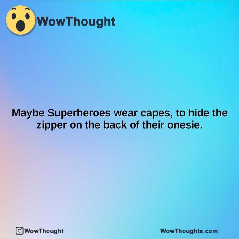 maybe superheroes wear capes to hide the zipper on the back of their onesie.
