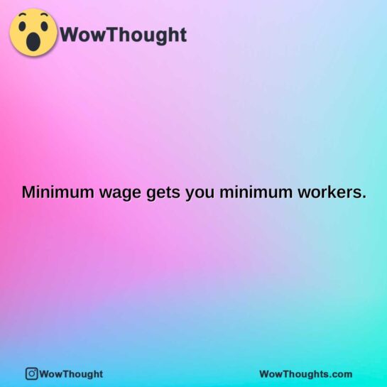 minimum wage gets you minimum workers.