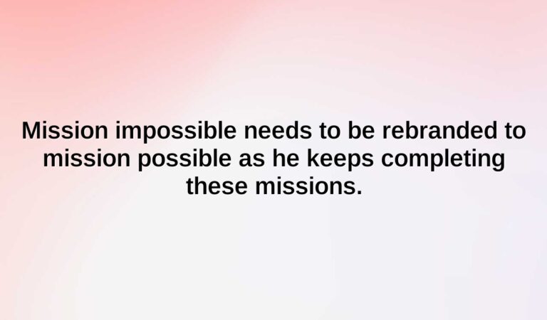 mission impossible needs to be rebranded to mission possible as he keeps completing these missions.