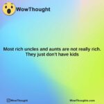 most rich uncles and aunts are not really rich. they just dont have kids
