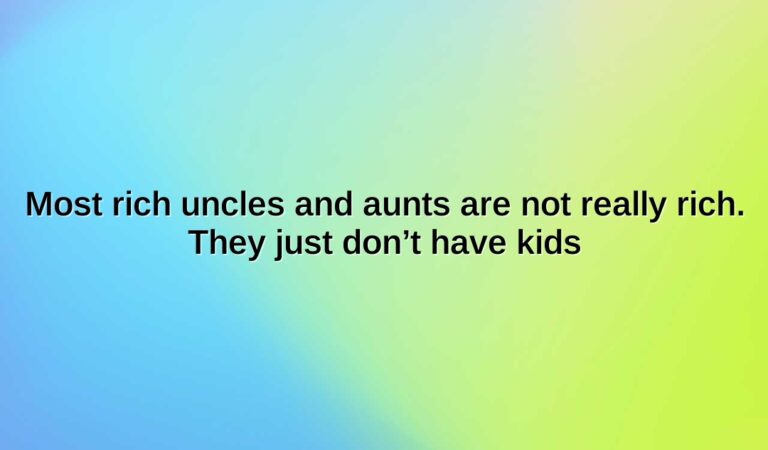 most rich uncles and aunts are not really rich. they just dont have kids