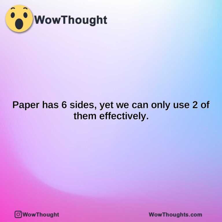 paper has 6 sides yet we can only use 2 of them effectively.
