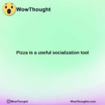 pizza is a useful socialization tool