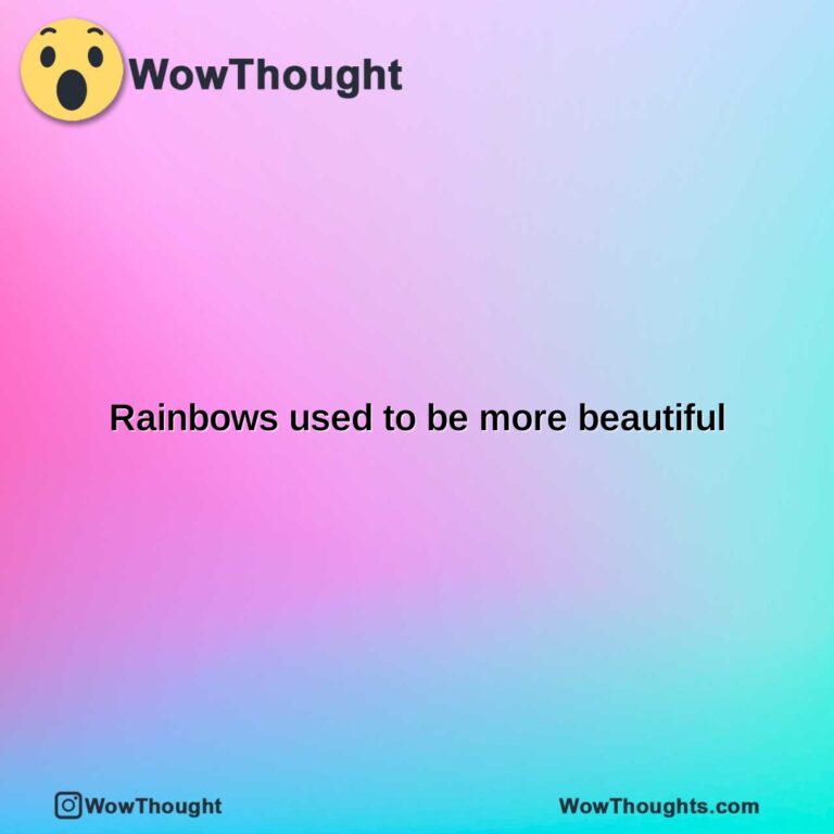 rainbows used to be more beautiful