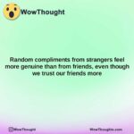 random compliments from strangers feel more genuine than from friends even though we trust our friends more