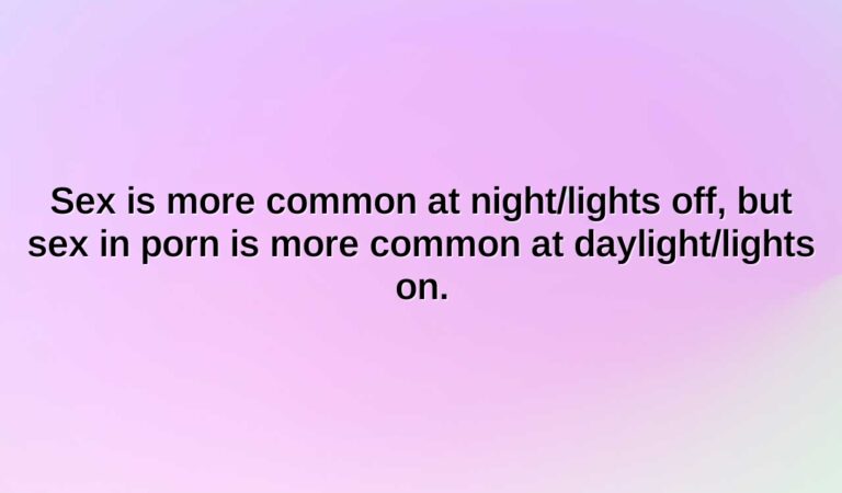 sex is more common at nightlights off but sex in porn is more common at daylightlights on.