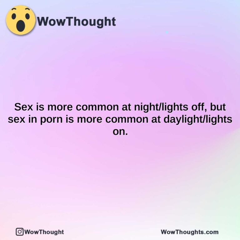 sex is more common at nightlights off but sex in porn is more common at daylightlights on.