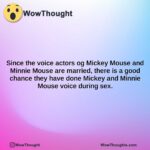 since the voice actors og mickey mouse and minnie mouse are married there is a good chance they have done mickey and minnie mouse voice during sex.