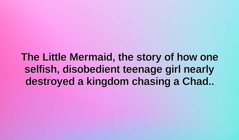 the little mermaid the story of how one selfish disobedient teenage girl nearly destroyed a kingdom chasing a chad..
