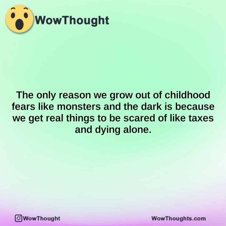 the only reason we grow out of childhood fears like monsters and the dark is because we get real things to be scared of like taxes and dying alone.