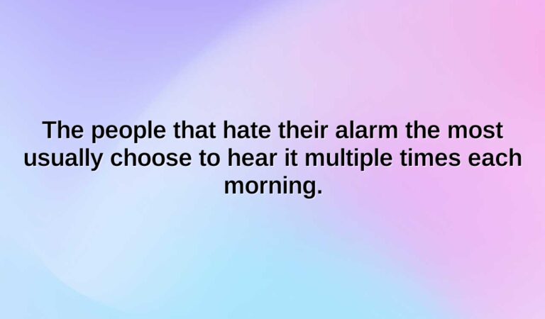 the people that hate their alarm the most usually choose to hear it multiple times each morning.