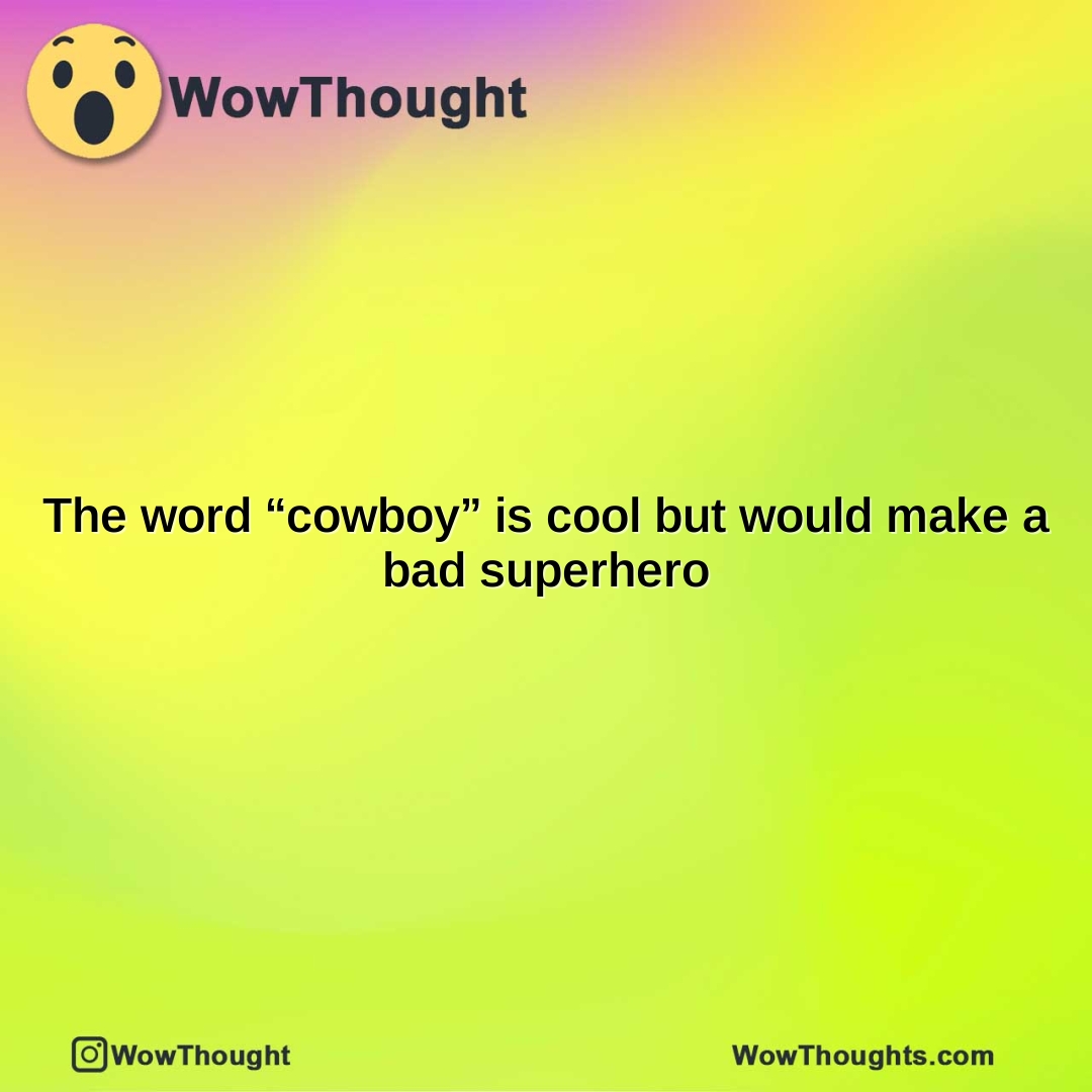 The word “cowboy” is cool but would make a bad superhero