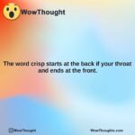 the word crisp starts at the back if your throat and ends at the front.