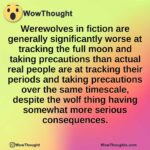 Werewolves in fiction are generally significantly worse at tracking the full moon and taking precautions than actual real people are at tracking their periods and taking precautions over the same timescale, despite the wolf thing having somewhat more serious consequences.