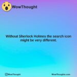 without sherlock holmes the search icon might be very different.