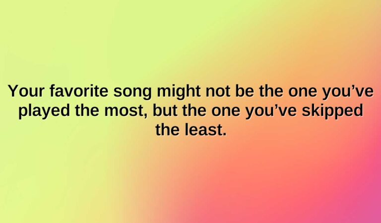 Your favorite song might not be the one you’ve played the most, but the one you’ve skipped the least.