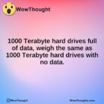 1000 Terabyte hard drives full of data, weigh the same as 1000 Terabyte hard drives with no data.