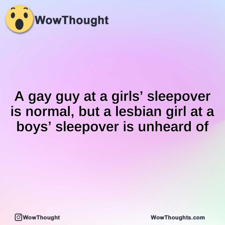 A gay guy at a girls’ sleepover is normal, but a lesbian girl at a boys’ sleepover is unheard of