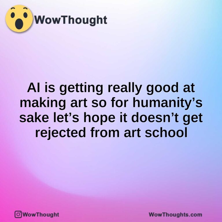 AI is getting really good at making art so for humanity’s sake let’s hope it doesn’t get rejected from art school