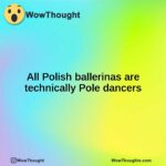 All Polish ballerinas are technically Pole dancers