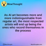 As AI art becomes more and more indistinguishable from regular art, the most respected artists will end up being the ones who record themselves in the process