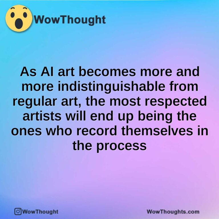 As AI art becomes more and more indistinguishable from regular art, the most respected artists will end up being the ones who record themselves in the process