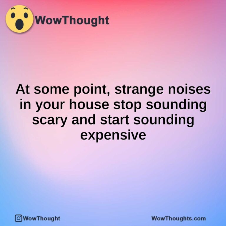 At some point, strange noises in your house stop sounding scary and start sounding expensive