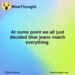 At some point we all just decided blue jeans match everything.