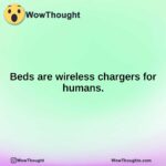 Beds are wireless chargers for humans.