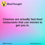 Cinemas are actually fast-food restaurants that use movies to get you in.