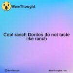 Cool ranch Doritos do not taste like ranch